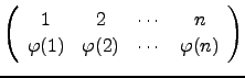 $ \left( \begin{array}{cccc} 1 & 2 & \cdots &n\\
\varphi(1) & \varphi(2) & \cdots & \varphi(n)\end{array}\right)$