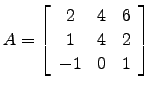 $ A=\left[\begin{array}{ccc} 2& 4 &6\\ 1& 4& 2\\ -1 &0& 1\end{array}\right]$