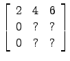 $ \left[\begin{array}{ccc}
2 & 4 & 6\\
0 & ? & ?\\
0 & ? & ?\end{array}\right]$