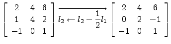 $\displaystyle \left[\begin{array}{ccc} 2& 4 &6\\ 1& 4& 2\\ -1 &0& 1\end{array}\...
...2}l_1} \left[\begin{array}{ccc} 2& 4 &6\\ 0& 2& -1\\ -1 &0& 1\end{array}\right]$