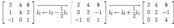 $\displaystyle \left[\begin{array}{ccc} 2& 4 &6\\ 1& 4& 2\\ -1 &0& 1\end{array}\...
...}{2}l_1} \left[\begin{array}{ccc} 2 & 4 &6\\
0&2&-1\\
0&2&4\end{array}\right]$