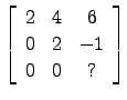 $ \left[\begin{array}{ccc}
2 & 4 & 6\\
0 & 2 & -1\\
0 & 0 & ?\end{array}\right]$