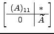 $ \left[\begin{array}{c\vert c}
(A)_{11}& *\\ \hline
0 & \widetilde A\end{array}\right]$