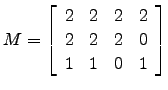 $ M=\left[\begin{array}{cccc}
2 & 2 & 2 & 2\\
2 & 2 & 2 & 0\\
1 & 1 & 0 & 1\end{array}\right]$