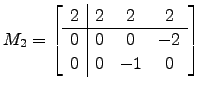 $ M_2=\left[\begin{array}{c\vert ccc}
2 & 2 & 2 & 2\\ \hline
0 & 0 & 0 &-2\\
0 & 0 &-1 & 0\end{array}\right]$