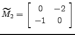 $ \widetilde M_2=\left[\begin{array}{cc} 0 &-2\\
-1 & 0\end{array}\right]$