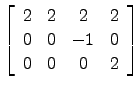 $ \left[\begin{array}{cccc}
2 & 2 & 2 & 2\\
0 & 0 & -1 & 0\\
0 & 0 & 0 & 2\end{array}\right]$