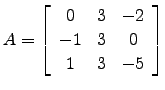 $ A=\left[\begin{array}{ccc} 0 & 3 & -2\\
-1 & 3 & 0\\
1 & 3 & -5\end{array}\right]$