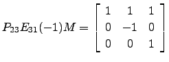 $ P_{23} E_{31}(-1) M=\left[\begin{array}{ccc} 1& 1 & 1\\
0 & -1 & 0\\
0 & 0 & 1\end{array}\right]$