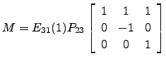 $ M=E_{31}(1) P_{23} \left[\begin{array}{ccc} 1& 1 & 1\\
0 & -1 & 0\\
0 & 0 & 1\end{array}\right]$