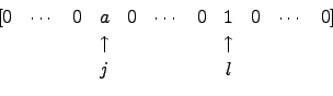 \begin{displaymath}\begin{array}{ccccccccccc}
[ 0 & \cdots &0 & a & 0 & \cdots ...
... \uparrow& & && \uparrow &\\
& & & j & & & & l & &\end{array}\end{displaymath}