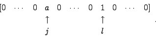 \begin{displaymath}\begin{array}{ccccccccccc}
[ 0 & \cdots &0 & a & 0 & \cdots ...
...\uparrow& & && \uparrow &\\
& & & j & & & & l & &\end{array}.\end{displaymath}