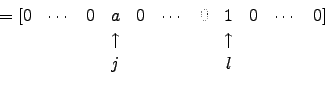 \begin{displaymath}\begin{array}{ccccccccccc}
= [ 0 & \cdots &0 & a & 0 & \cdots...
...& \uparrow& & && \uparrow &\\
& & & j & & & & l & &\end{array}\end{displaymath}
