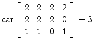 $ \mathrm{car}\left[\begin{array}{cccc}
2 & 2 & 2 & 2\\
2 & 2 & 2 & 0\\
1 & 1 & 0 & 1\end{array}\right]=3$