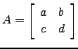 $ A=\left[\begin{array}{cc} a & b\\ c & d\end{array}\right]$