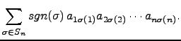 $\displaystyle \sum _{\sigma\in S_n} sgn(\sigma)\, a_{1\sigma(1)}a_{2\sigma(2)}\cdots a_{n\sigma(n)}.$