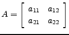 $ A=\left[\begin{array}{cc} a_{11} & a_{12}\\
a_{21}&a_{22}\end{array}\right]$