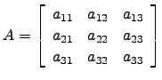 $ A=\left[\begin{array}{ccc} a_{11} &a_{12} &a_{13} \\
a_{21} &a_{22} &a_{23} \\ a_{31} &a_{32} &a_{33}\end{array}\right]$