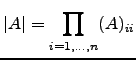 $ \vert A\vert=\displaystyle\prod_{i=1,\dots,n} (A)_{ii}$