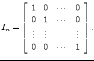 $\displaystyle I_n = \left[\begin{array}{cccc}
1 & 0 & \cdots & 0\\
0 & 1 & \cdots & 0\\
\vdots & \vdots & & \vdots\\
0 & 0 & \cdots & 1\end{array}\right].$