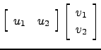 $ \left[\begin{array}{cc} u_1 &u_2\end{array}\right]\left[\begin{array}{c}v_1\\ v_2\end{array}\right]$