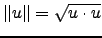$ \Vert u\Vert=\sqrt{u\cdot u}$