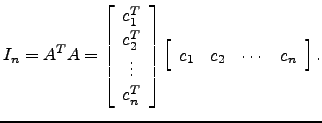$\displaystyle I_n= A^TA= \left[\begin{array}{c} c_1^T \\ c_2^T \\ \vdots \\ c_n...
...}\right]
\left[\begin{array}{cccc}
c_1 & c_2 & \cdots & c_n \end{array}\right].$