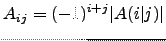 $\displaystyle A_{ij}=(-1)^{i+j} \vert A(i\vert j)\vert$