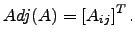$\displaystyle Adj(A)=\left[A_{ij} \right]^T.$