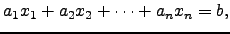 $\displaystyle a_1x_1+a_2x_2+\dots +a_n x_n=b,$