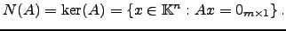 $\displaystyle N(A)=\ker(A)=\left\{ x\in {\mathbb{K}}^n: Ax=0_{m\times 1} \right\}.$