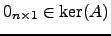 $ 0_{n\times 1} \in \ker(A)$