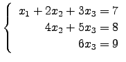 $ \left\{ \begin{array}{r} x_1+2x_2+3x_3 =7\\
4x_2+5x_3=8\\
6x_3=9\end{array}\right.$