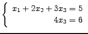 $ \left\{ \begin{array}{r} x_1+2x_2+3x_3 =5\\
4x_3=6\end{array}\right.$