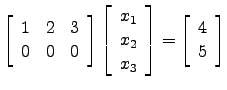 $ \left[\begin{array}{ccc}1&2&3\\
0&0&0\end{array}\right]\left[\begin{array}{c}x_1\\ x_2\\ x_3\end{array}\right]=\left[\begin{array}{c}4\\ 5\end{array}\right]$