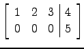 $ \left[\begin{array}{ccc\vert c}
1&2&3&4\\
0&0&0&5\end{array}\right]$