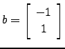 $ b=\left[\begin{array}{c}
-1\\ 1\end{array}\right]$