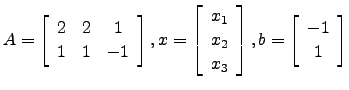 $ A=\left[\begin{array}{ccc} 2 & 2 & 1\\ 1 & 1 & -1\end{array}\right],x= \left[\...
...x_2 \\ x_3 \end{array}\right],b=\left[\begin{array}{c}-1\\ 1 \end{array}\right]$