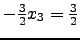 $ -\frac{3}{2} x_3=\frac{3}{2}$
