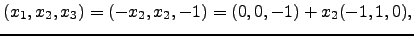 $\displaystyle (x_1,x_2,x_3)=(-x_2,x_2,-1)=
(0,0,-1)+x_2(-1,1,0),$