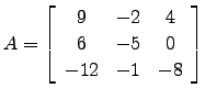 $ A=\left[\begin{array}{ccc}
9 & -2 & 4 \\
6 & -5 & 0 \\
-12 & -1 & -8 \end{array}\right]$