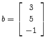 $ b=\left[\begin{array}{c} 3\\ 5\\ -1\end{array}\right]$
