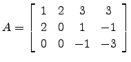 $ A=\left[\begin{array}{cccc} 1 & 2 & 3 & 3\\
2 & 0 & 1 & -1\\
0 & 0 &-1 & -3\end{array}\right]$