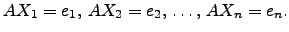 $\displaystyle AX_1 = e_1, \, AX_2=e_2 , \, \dots , \, AX_n=e_n.$