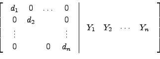 \begin{displaymath}\left[\begin{array}{c\vert c}
\begin{array}{cccc} d_1 & 0& \d...
...ay}{cccc}
Y_1 & Y_2 & \cdots & Y_n\end{array}\end{array}\right]\end{displaymath}