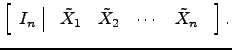 $\displaystyle \left[\begin{array}{c\vert c}
I_n & \begin{array}{cccc}
\tilde X_1 &\tilde X_2 & \cdots & \tilde X_n\end{array}\end{array}\right].$