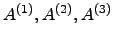 $ A^{(1)}, A^{(2)}, A^{(3)}$