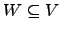 $ W\subseteq V$