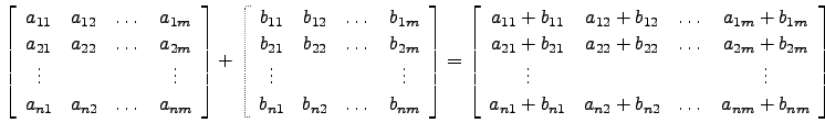 $\displaystyle \left[\begin{array}{cccc}
a_{11}&a_{12}&\dots &a_{1m}\\
a_{21}&a...
...& \vdots \\
a_{n1}+b_{n1}&a_{n2}+b_{n2}&\dots &a_{nm}+b_{nm}\end{array}\right]$