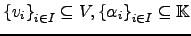 $ \left\{v_i\right\}_{i\in I} \subseteq V, \left\{\alpha_i \right\}_{i\in I} \subseteq {\mathbb{K}}$